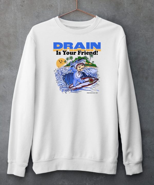 Drain Beach Is Your Friend Shirt4