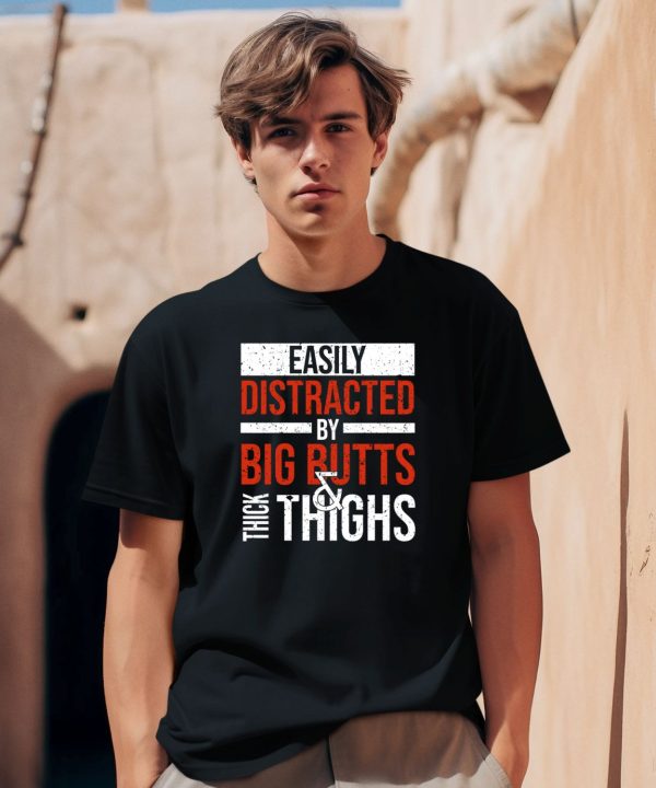 Easily Distracted By Big Butts Thick Thighs Shirt 1