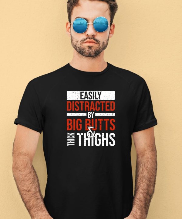 Easily Distracted By Big Butts Thick Thighs Shirt3 1