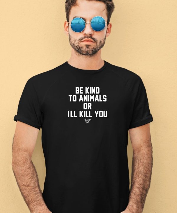 Fatherredmcgee Be Kind To Animals Or Ill Kill You Terier Cult Shirt3