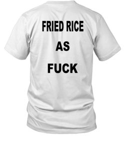 Fried Rice As Fuck Shirt1