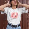 Girltribeco They Said Babe You Gotta Fake It Till You Make It And I Did Shirt2