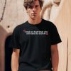 Gotfunnymerch I Need Two Boyfriends Who Will Make Out With Me Shirt0