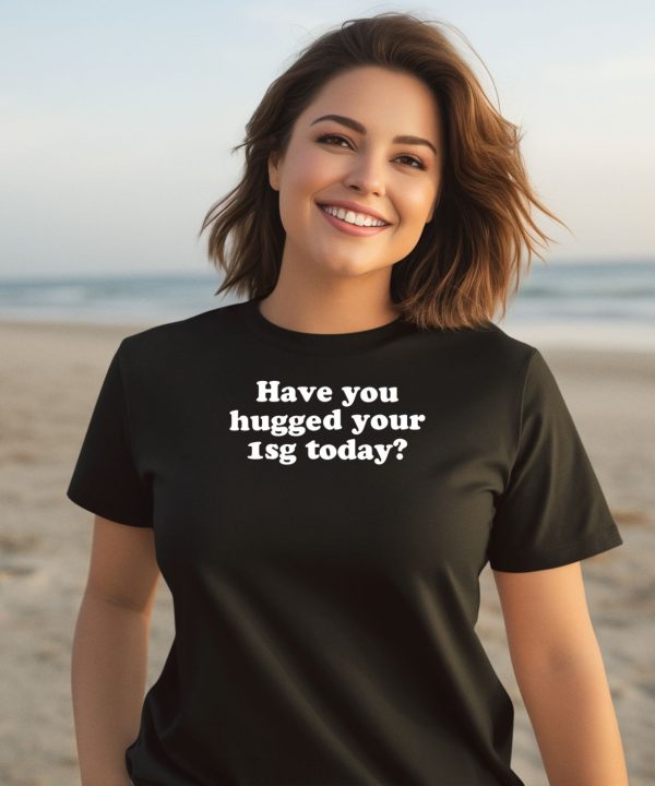Have You Hugged Your 1Sg Today Shirt2