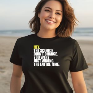 Hey The Science Didnt Change You Were Just Wrong The Entire Time Shirt