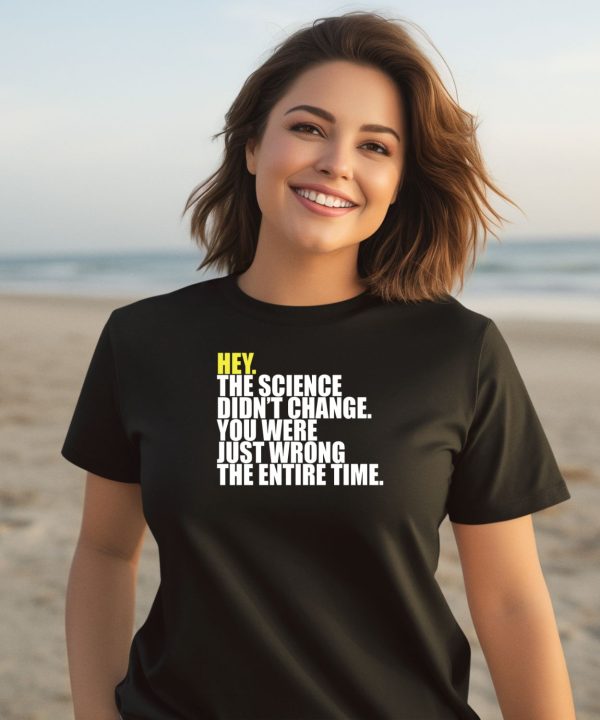 Hey The Science Didnt Change You Were Just Wrong The Entire Time Shirt