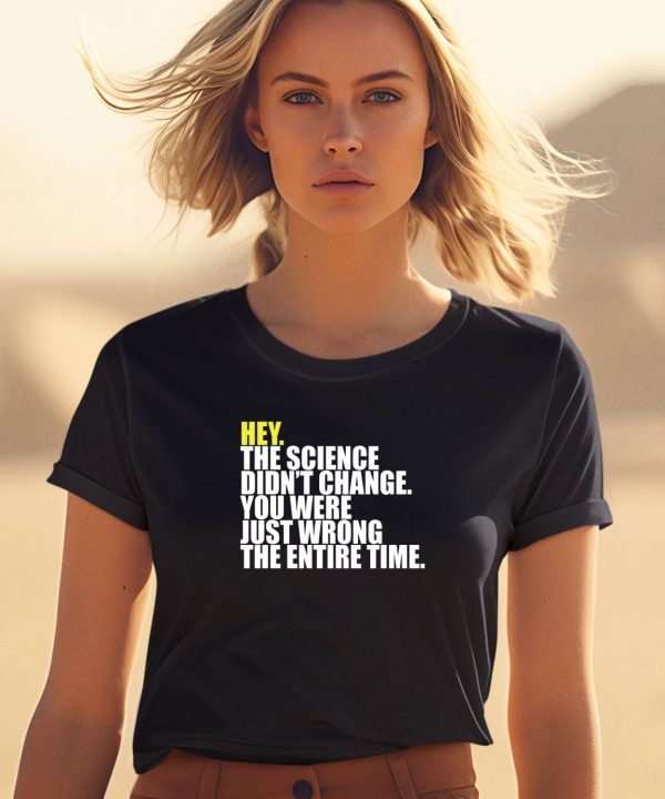 Hey The Science Didnt Change You Were Just Wrong The Entire Time Shirt1