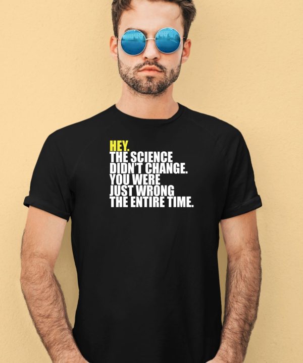 Hey The Science Didnt Change You Were Just Wrong The Entire Time Shirt3