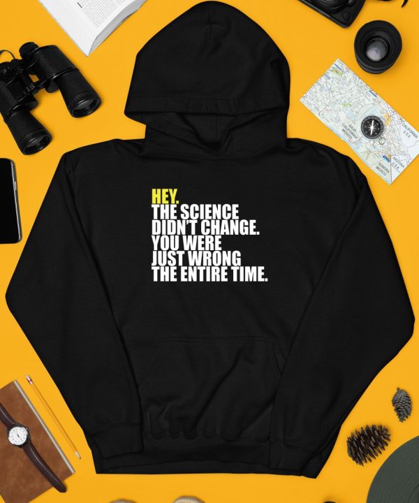 Hey The Science Didnt Change You Were Just Wrong The Entire Time Shirt4