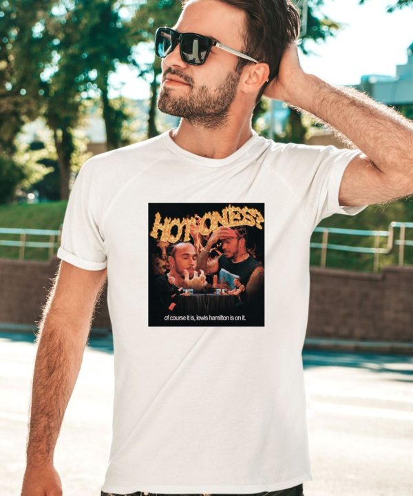 Hot Ones Of Course It Is Lewis Hamilton Is On It Shirt7