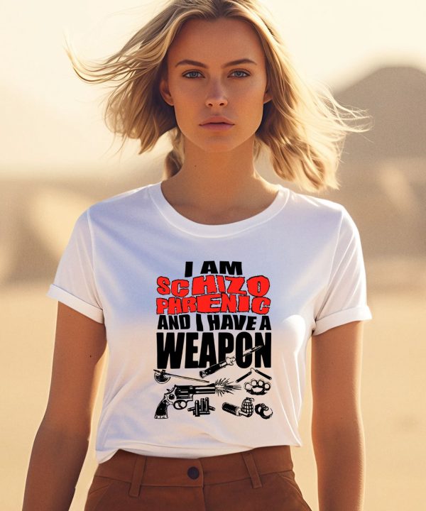I Am Schizophrenic And Have A Weapon Shirt0