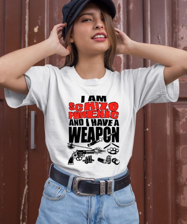 I Am Schizophrenic And Have A Weapon Shirt2