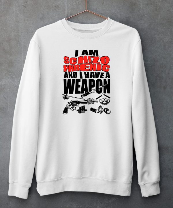 I Am Schizophrenic And Have A Weapon Shirt4