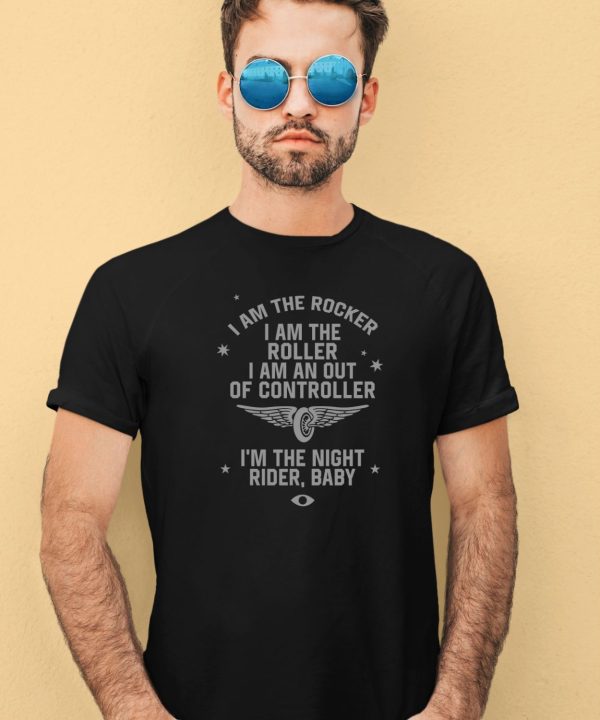 I Am The Rocker I Am The Roller I Am An Out Of Controller Im The Night Rider Baby Shirt3