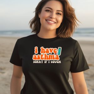 I Have Asthma Sorry If I Cough Shirt