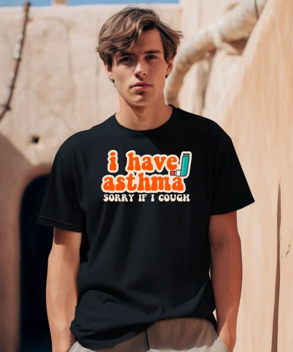 I Have Asthma Sorry If I Cough Shirt0