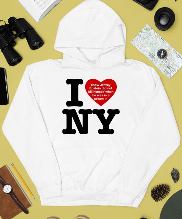 I Love Ny I Know Jeffrey Epstein Did Not Kill Himself When He Was In A Prison In Ny Shirt3