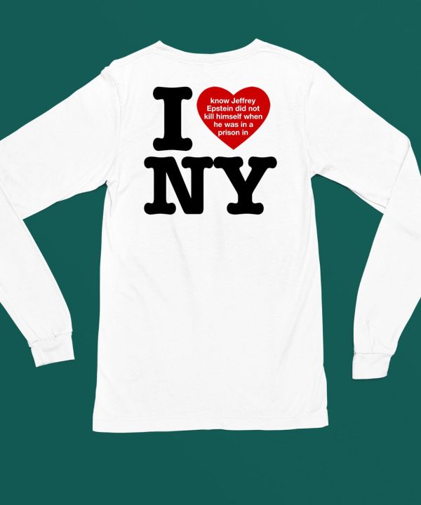 I Love Ny I Know Jeffrey Epstein Did Not Kill Himself When He Was In A Prison In Ny Shirt5