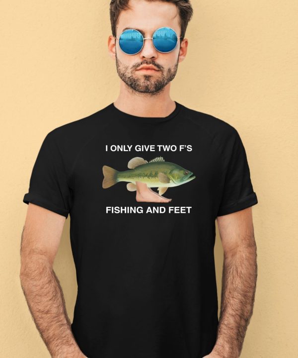 I Only Give Two Fs Fishing And Feet Shirt3