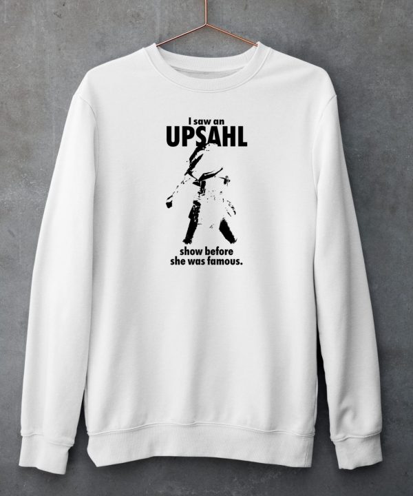 I Saw An Upsahl Show Before She Was Famous Shirt4