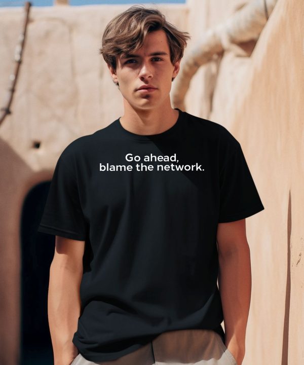 Ian Adams Go Ahead Blame The Network Shirt