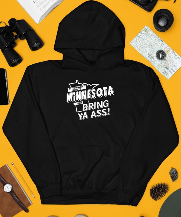 If You Havent Been To Minnesota Then Bring Ya Ass Shirt4