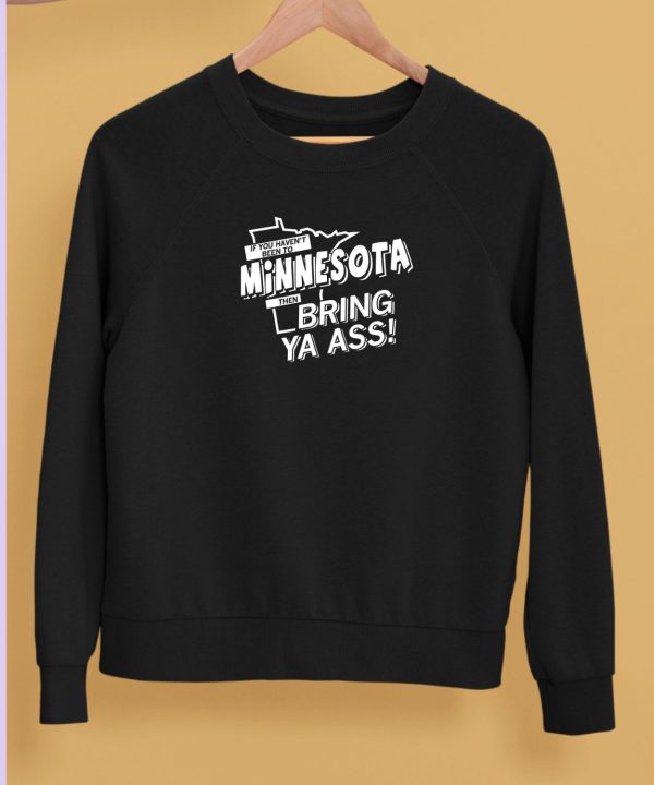 If You Havent Been To Minnesota Then Bring Ya Ass Shirt5