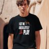 Ifailforlikes I Get No Absolutely Play Shirt