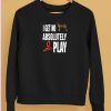 Ifailforlikes I Get No Absolutely Play Shirt5