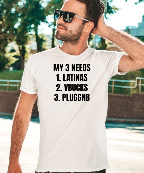 Ifailforlikes My 3 Needs Latinas Vbucks Pluggnb T Shirt1