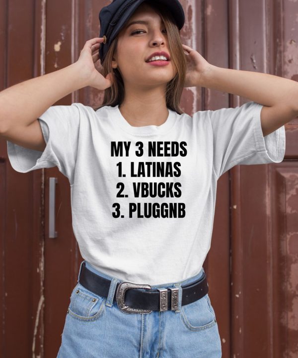 Ifailforlikes My 3 Needs Latinas Vbucks Pluggnb T Shirt2