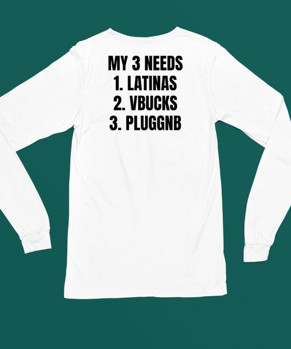 Ifailforlikes My 3 Needs Latinas Vbucks Pluggnb T Shirt5