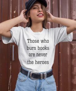 James B Jones Those Who Burn Books Are Never The Heroes Shirt