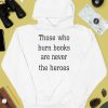 James B Jones Those Who Burn Books Are Never The Heroes Shirt3