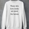 James B Jones Those Who Burn Books Are Never The Heroes Shirt4