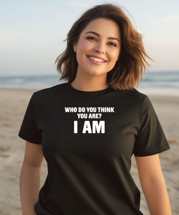 Middleclassfancy Who Do You Think You Are I Am Shirt