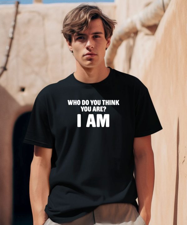 Middleclassfancy Who Do You Think You Are I Am Shirt0