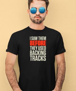 Mitch Lafon I Saw Them Before They Used Backing Tracks Shirt3