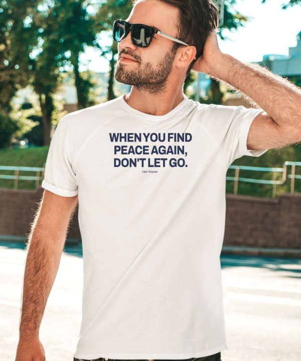 Official Ourseasns When You Find Peace Again Dont Let You T Shirt1