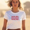 Ourseasns Pretty Girls Take Mental Health Days Shirt0