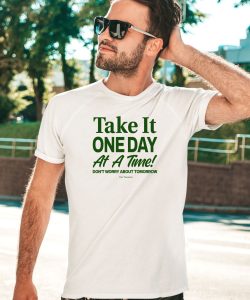 Ourseasns Take It One Day At A Time Dont Worry About Tomorrow Shirt1