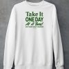 Ourseasns Take It One Day At A Time Dont Worry About Tomorrow Shirt4