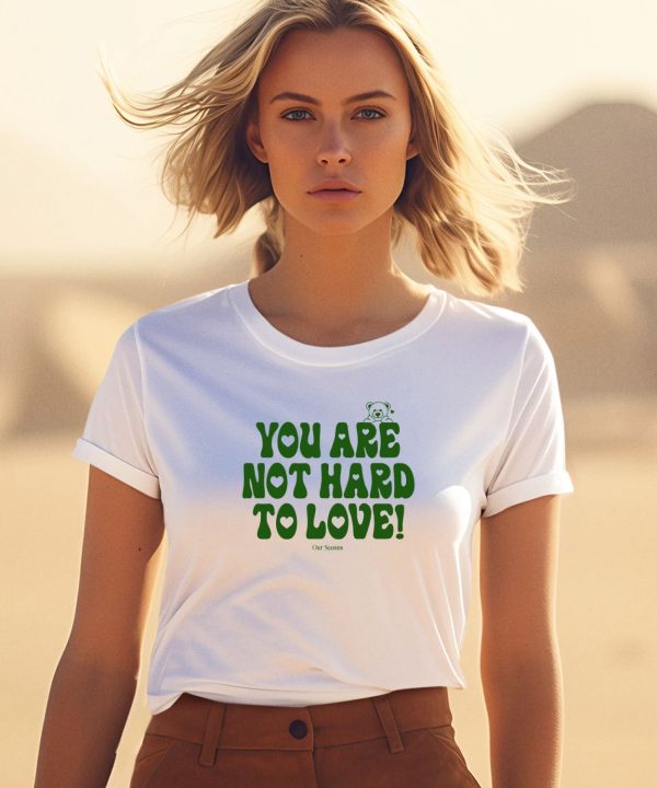 Ourseasns You Are Not Hard To Love Shirt0