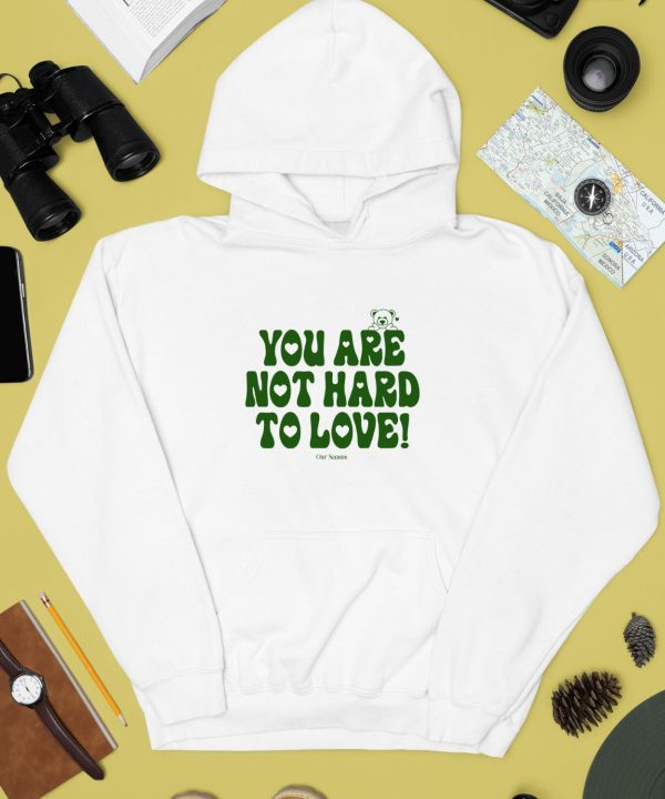 Ourseasns You Are Not Hard To Love Shirt3