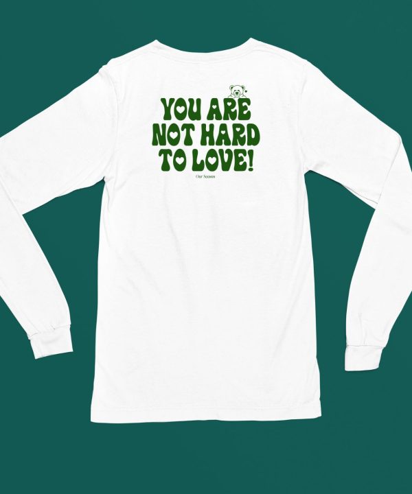 Ourseasns You Are Not Hard To Love Shirt5