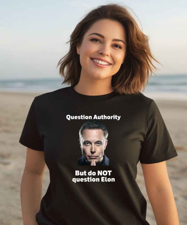 Robert Kurth Question Authority But Do Not Question Elon Shirt2