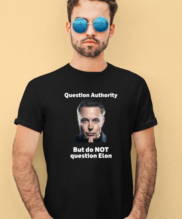 Robert Kurth Question Authority But Do Not Question Elon Shirt3