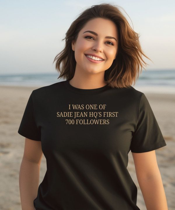 Sadie Jean Hq I Was One Of Sadie Jean Hqs First 700 Followers Shirt