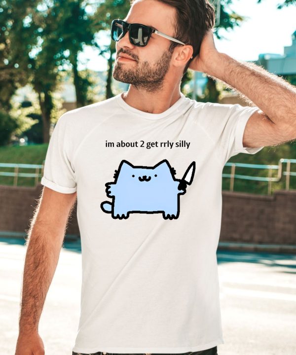 Sillynubcat Im About 2 Get Rrly Silly Shirt1