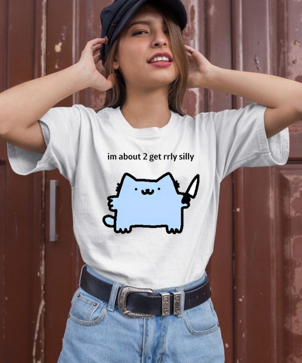 Sillynubcat Im About 2 Get Rrly Silly Shirt2